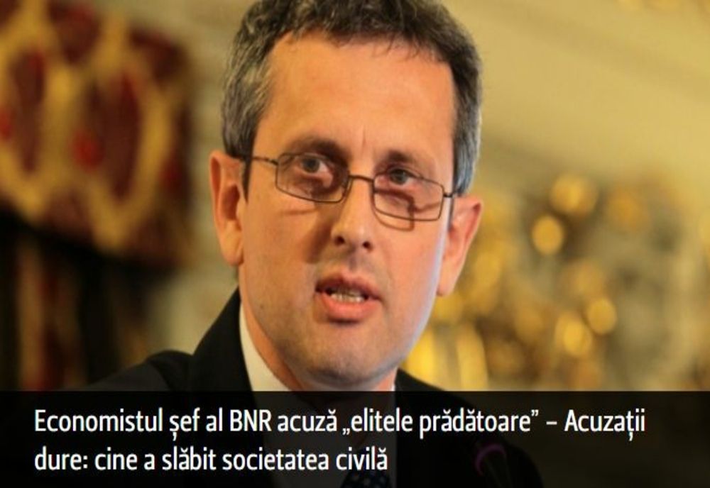Economistul șef al BNR acuză „elitele prădătoare” - Acuzații dure: cine a slăbit societatea civilă