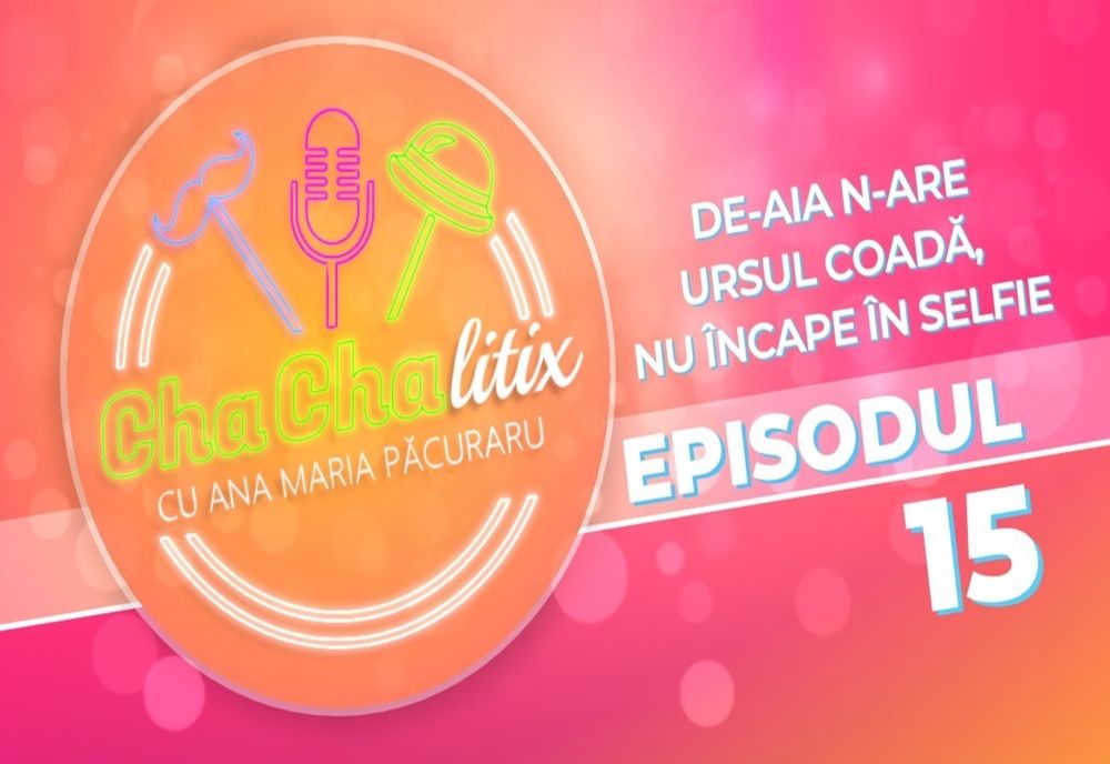 CHA CHA LITIX! Episodul 15. De aia n-are ursul coadă, nu încape în selfie