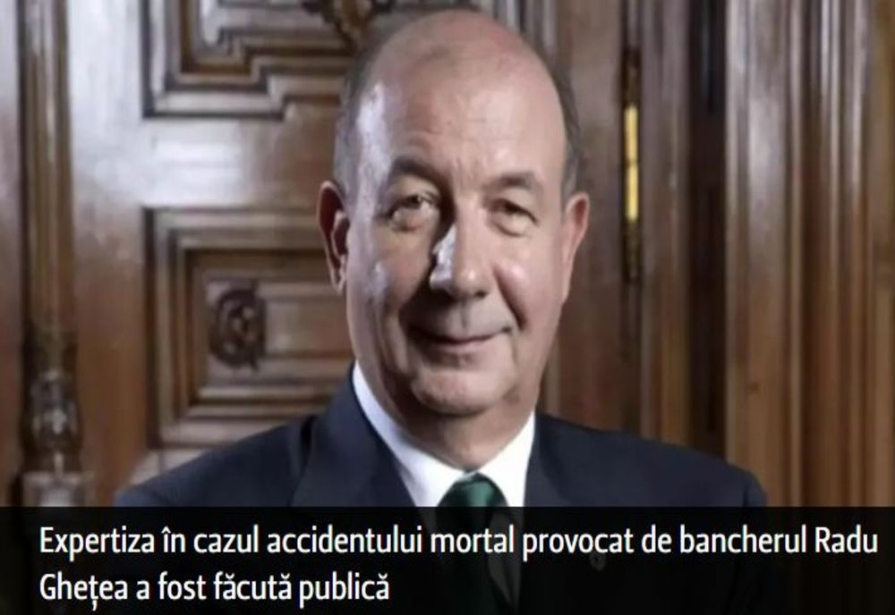 Expertiza în cazul accidentului mortal provocat de bancherul Radu Ghețea a fost făcută publică
