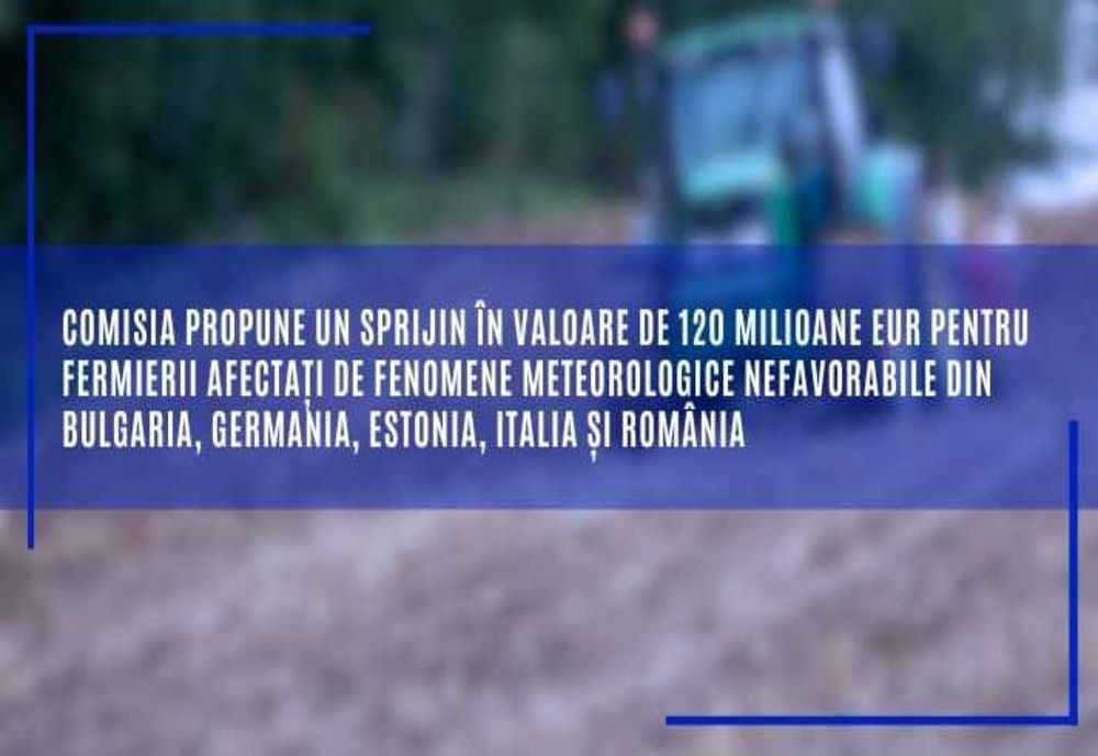 SPRIJIN FINANCIAR PENTRU FERMIERII AFECTAȚI DE FENOMENE CLIMATICE ÎN EUROPA
