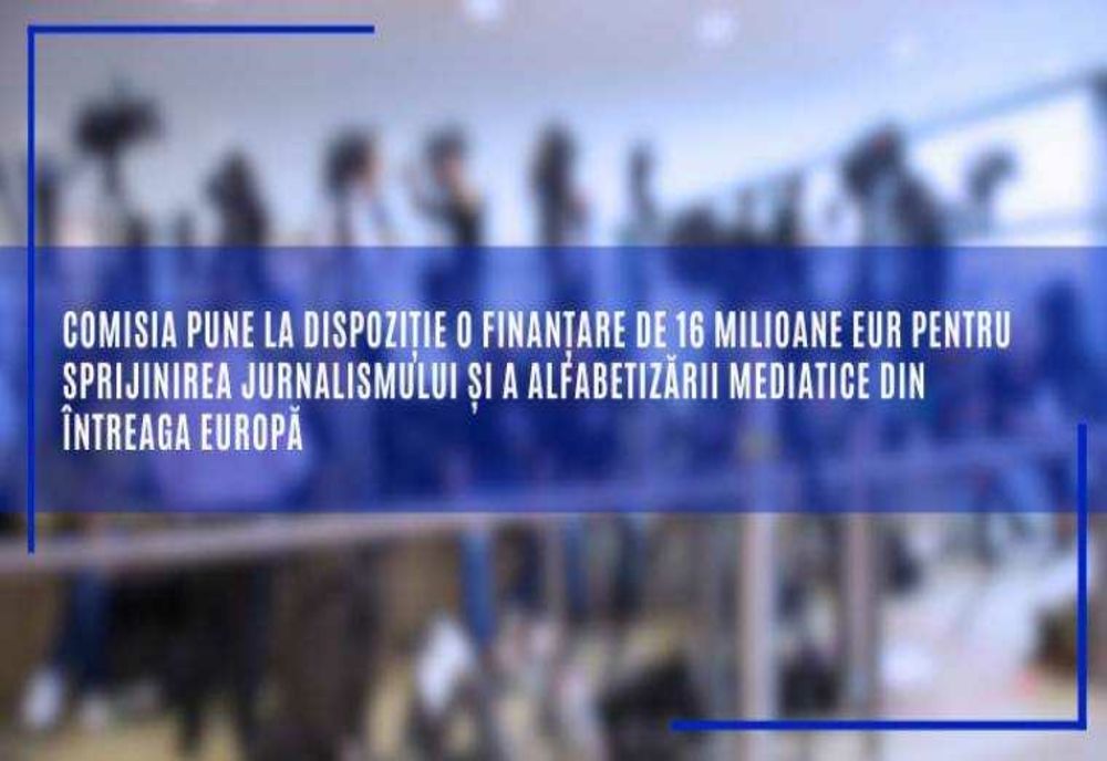 COMISIA EUROPEANĂ OFERĂ 16 MILIOANE EUR PENTRU SPRIJINIREA JURNALISMULUI ȘI A ALFABETIZĂRII MEDIATICE